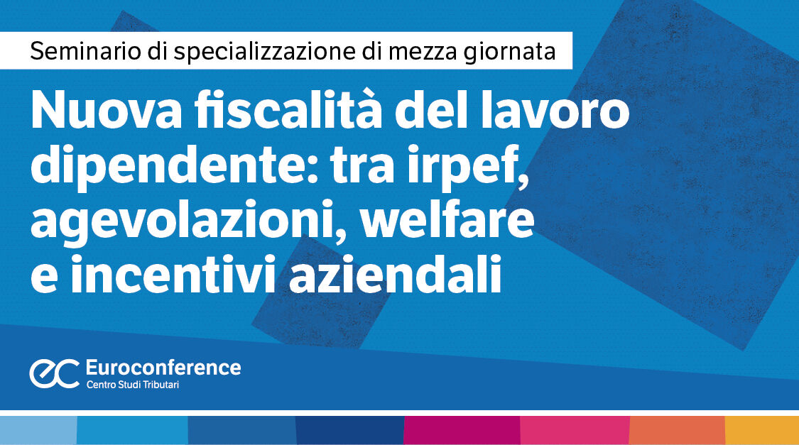 Immagine Nuova fiscalità del lavoro dipendente: tra Irpef, agevolazioni, welfare e incentivi aziendali | Euroconference